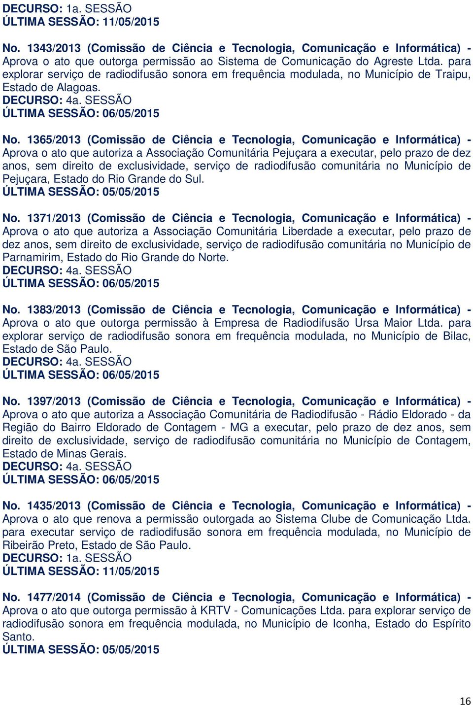 1365/2013 (Comissão de Ciência e Tecnologia, Comunicação e Informática) - Aprova o ato que autoriza a Associação Comunitária Pejuçara a executar, pelo prazo de dez anos, sem direito de exclusividade,