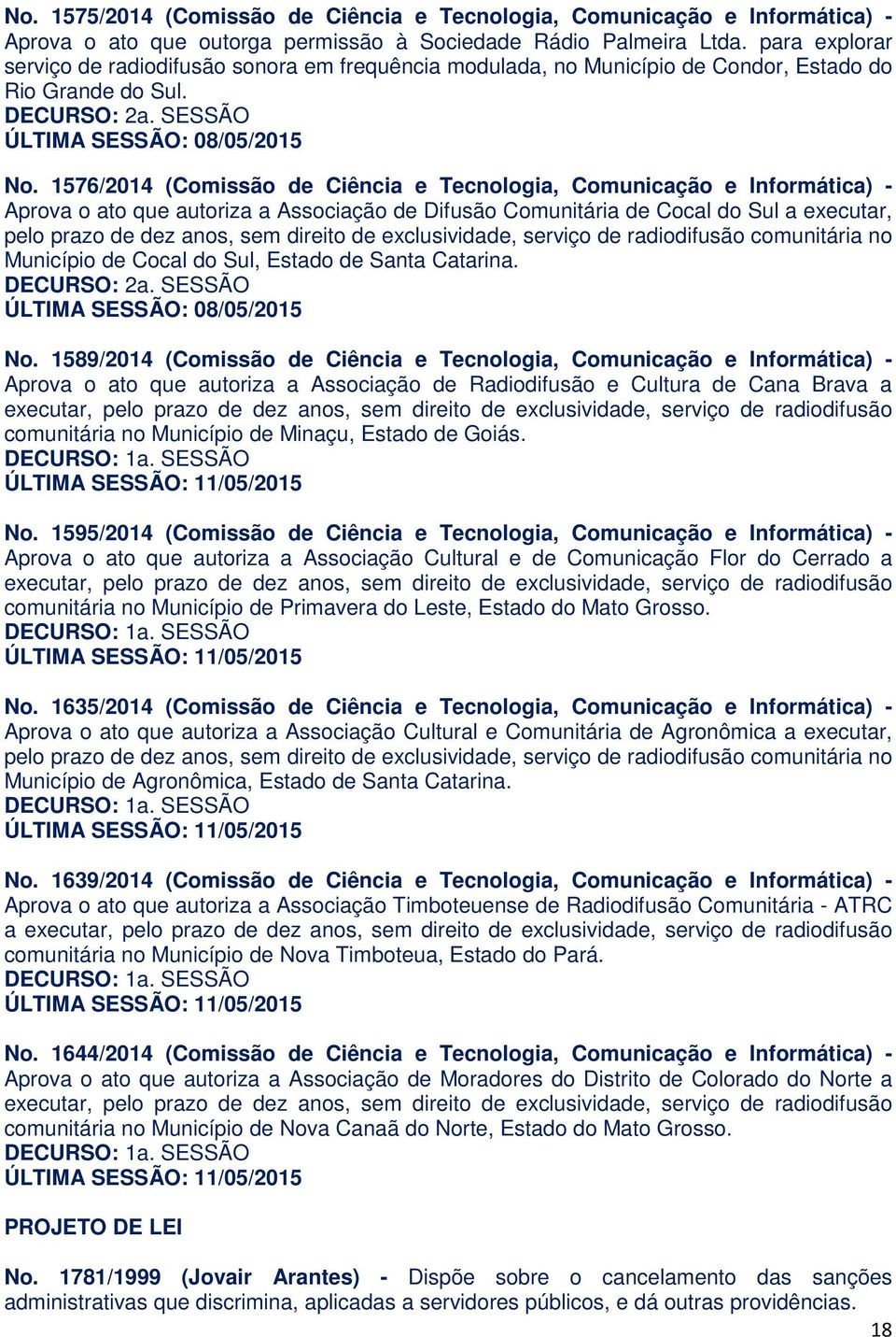 1576/2014 (Comissão de Ciência e Tecnologia, Comunicação e Informática) - Aprova o ato que autoriza a Associação de Difusão Comunitária de Cocal do Sul a executar, pelo prazo de dez anos, sem direito