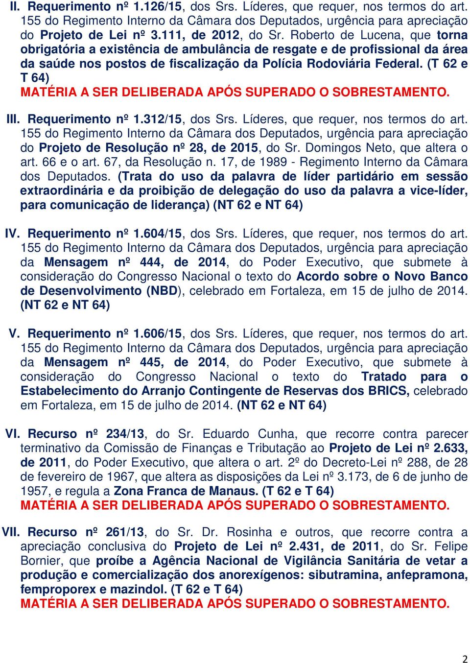 (T 62 e T 64) MATÉRIA A SER DELIBERADA APÓS SUPERADO O SOBRESTAMENTO. III. Requerimento nº 1.312/15, dos Srs. Líderes, que requer, nos termos do art.