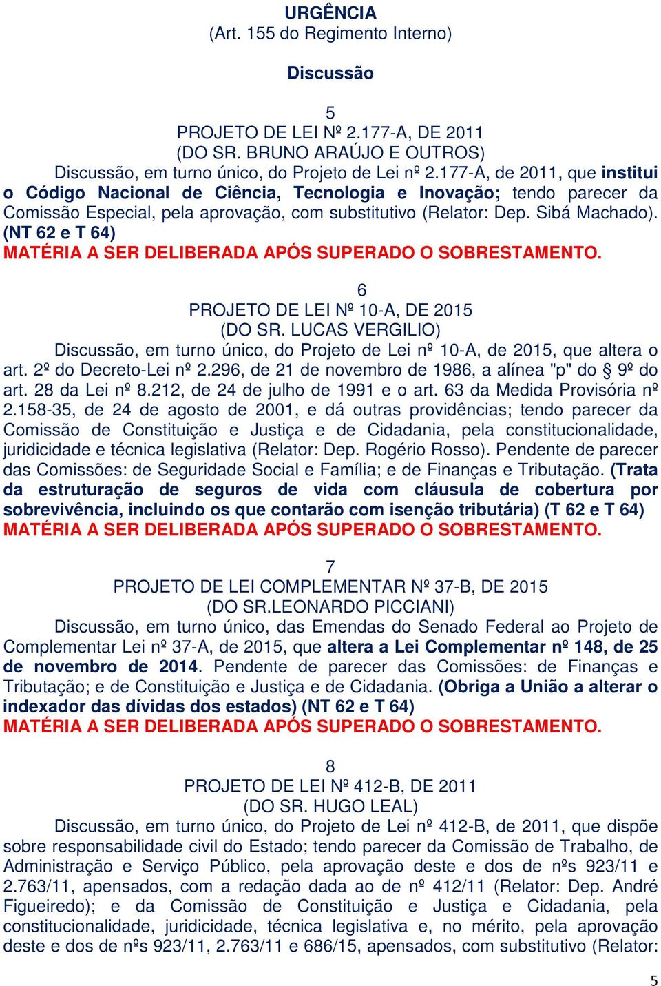 (NT 62 e T 64) MATÉRIA A SER DELIBERADA APÓS SUPERADO O SOBRESTAMENTO. 6 PROJETO DE LEI Nº 10-A, DE 2015 (DO SR.