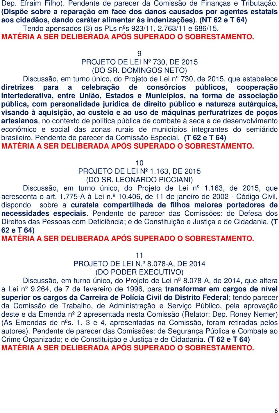 763/11 e 686/15. MATÉRIA A SER DELIBERADA APÓS SUPERADO O SOBRESTAMENTO. 9 PROJETO DE LEI Nº 730, DE 2015 (DO SR.