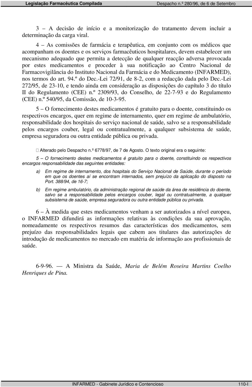 de qualquer reacção adversa provocada por estes medicamentos e proceder à sua notificação ao Centro Nacional de Farmacovigilância do Instituto Nacional da Farmácia e do Medicamento (INFARMED), nos