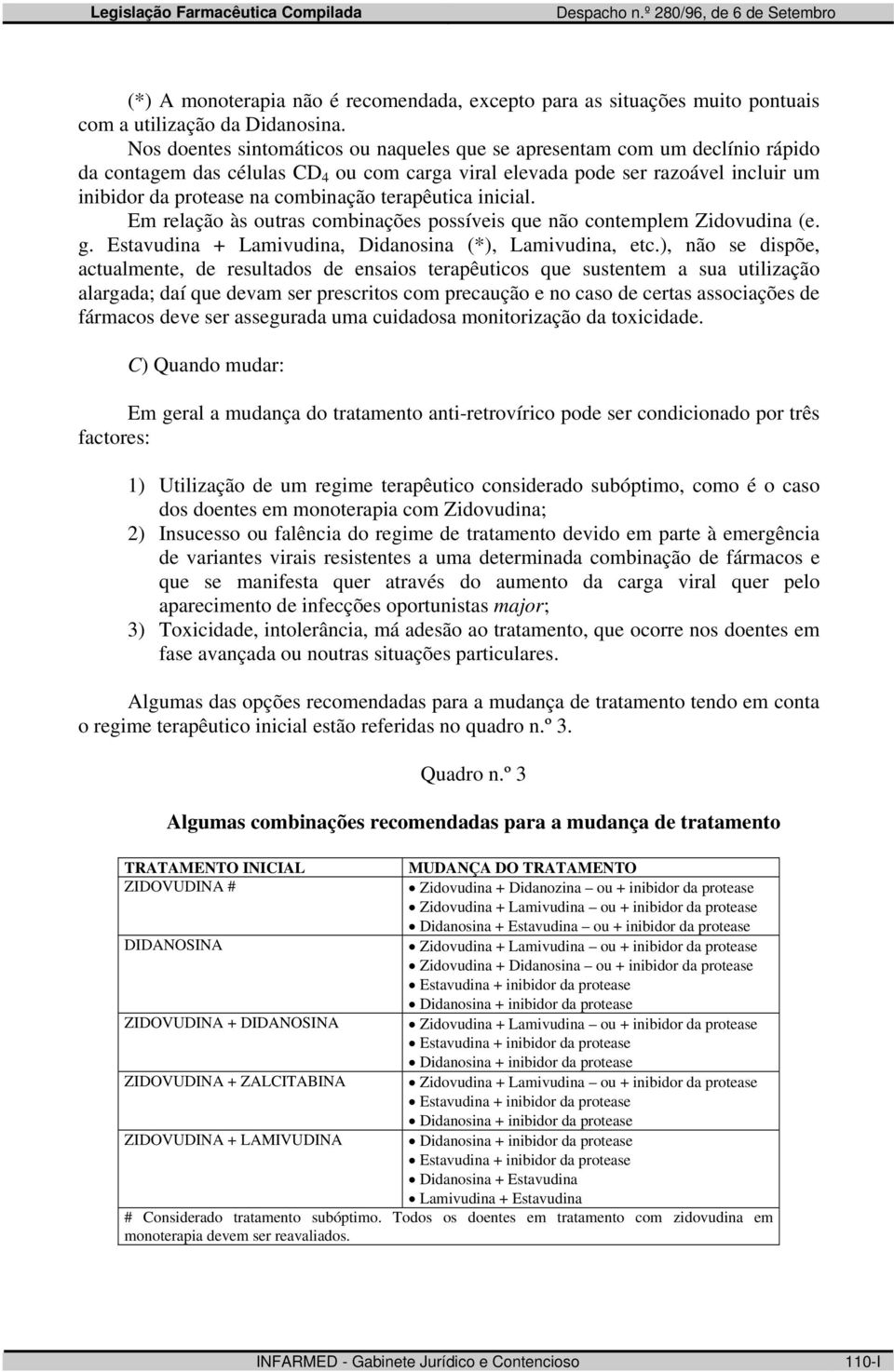 terapêutica inicial. Em relação às outras combinações possíveis que não contemplem Zidovudina (e. g. Estavudina + Lamivudina, Didanosina (*), Lamivudina, etc.