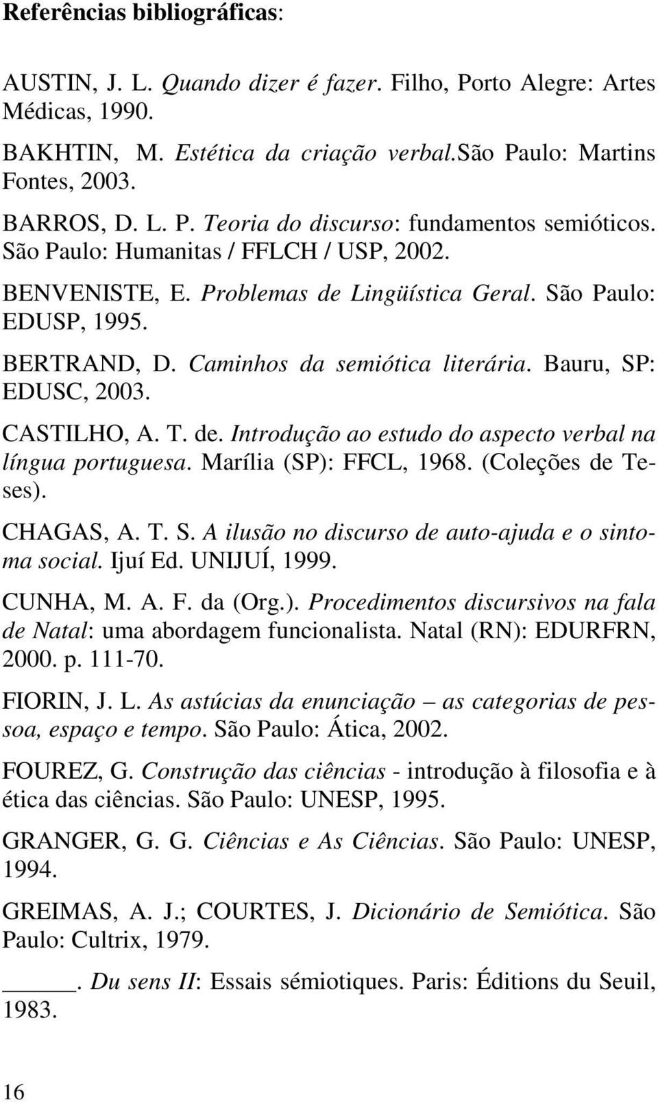 de. Introdução ao estudo do aspecto verbal na língua portuguesa. Marília (SP): FFCL, 1968. (Coleções de Teses). CHAGAS, A. T. S. A ilusão no discurso de auto-ajuda e o sintoma social. Ijuí Ed.