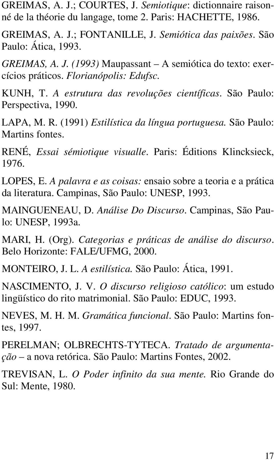 (1991) Estilística da língua portuguesa. São Paulo: Martins fontes. RENÉ, Essai sémiotique visualle. Paris: Éditions Klincksieck, 1976. LOPES, E.