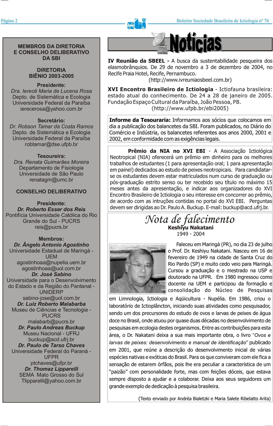 de Sistemática e Ecologia Universidade Federal da Paraíba robtamar@dse.ufpb.br Tesoureira: Dra. Renata Guimarães Moreira Departamento de Fisiologia Universidade de São Paulo renatagm@umc.