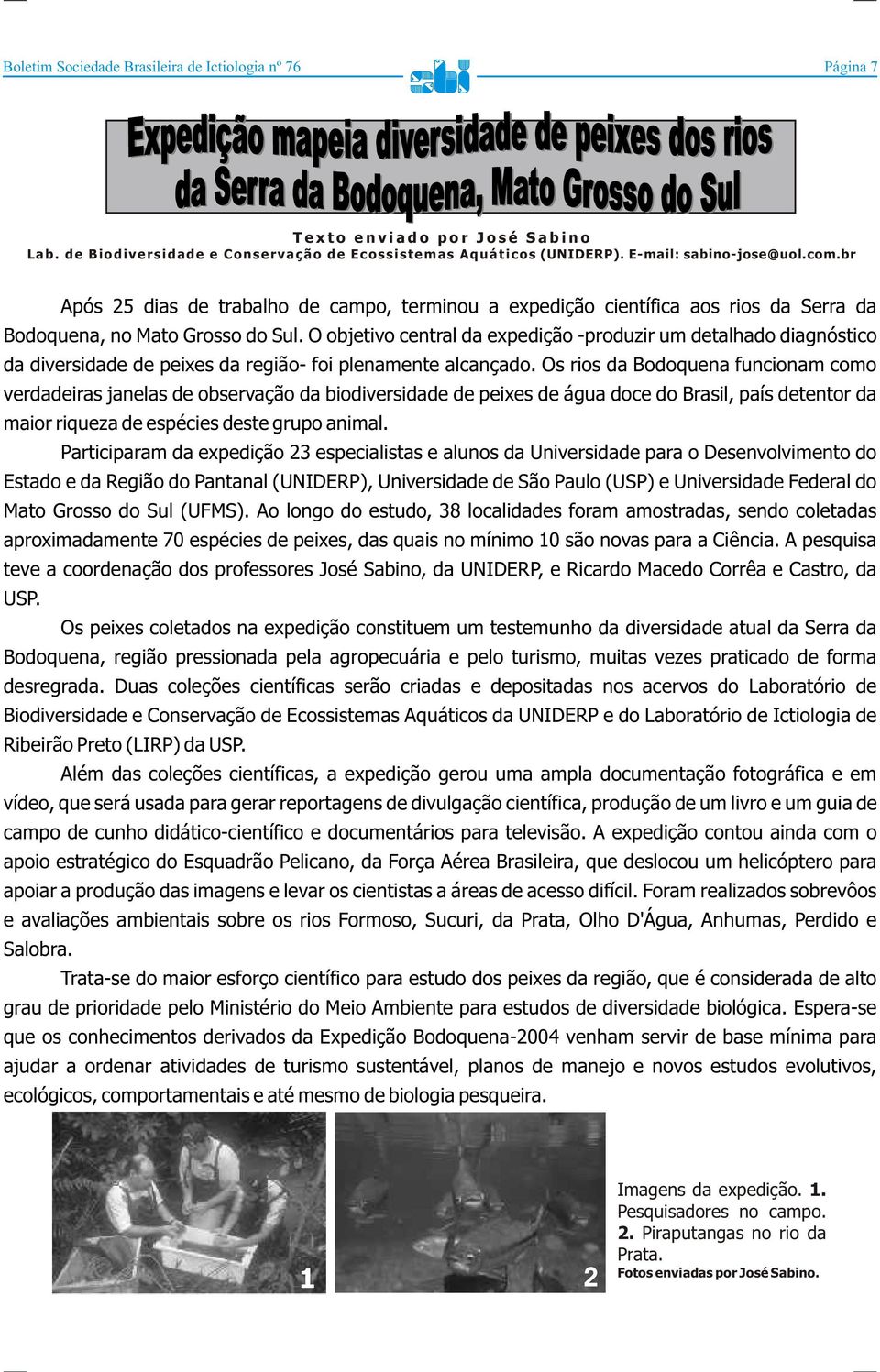 O objetivo central da expedição -produzir um detalhado diagnóstico da diversidade de peixes da região- foi plenamente alcançado.