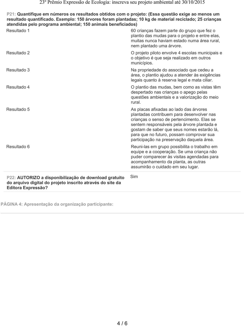 Resultado 6 60 crianças fazem parte do grupo que fez o plantio das mudas para o projeto e entre elas, muitas nunca haviam estado numa área rural, nem plantado uma árvore.