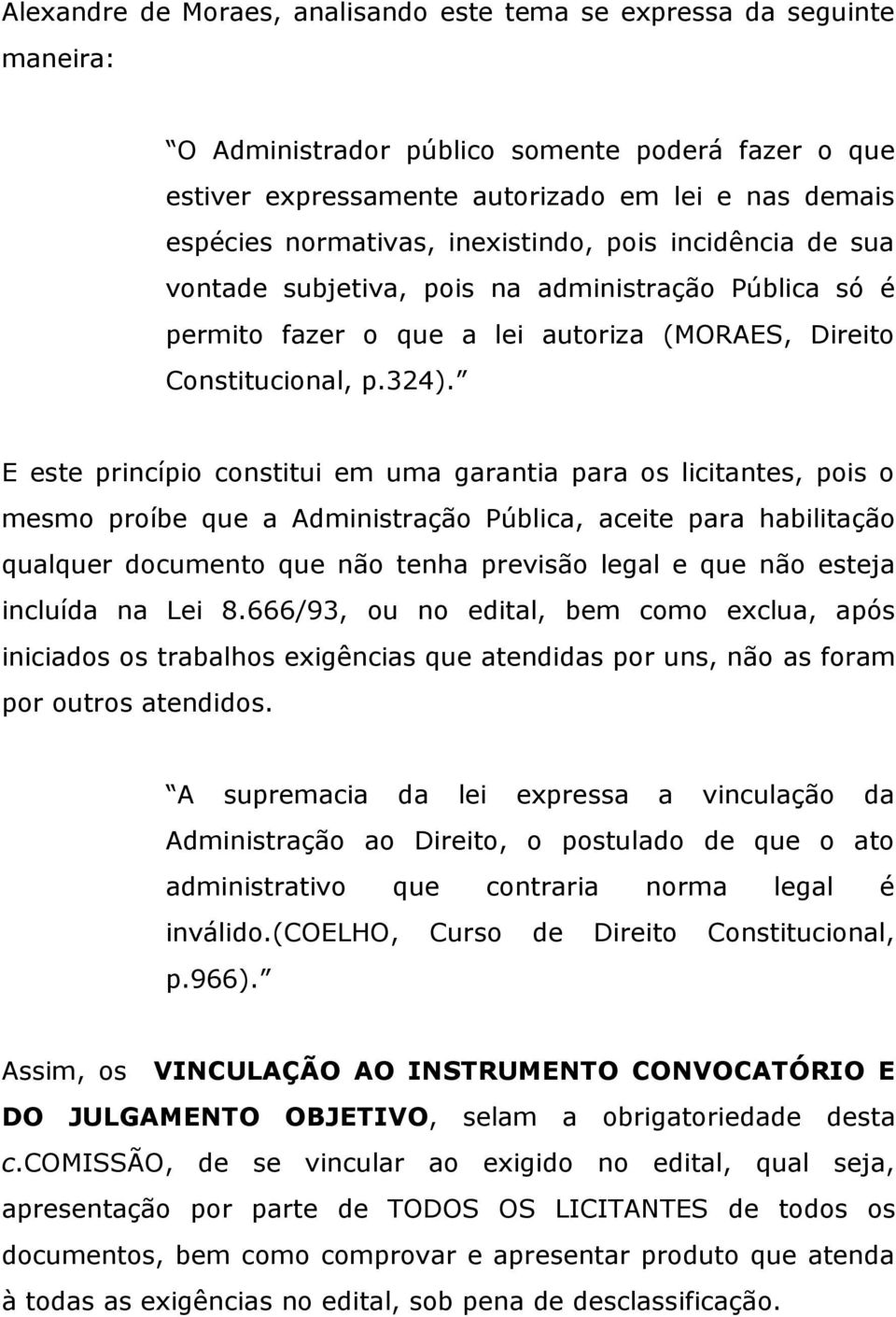 E este princípio constitui em uma garantia para os licitantes, pois o mesmo proíbe que a Administração Pública, aceite para habilitação qualquer documento que não tenha previsão legal e que não