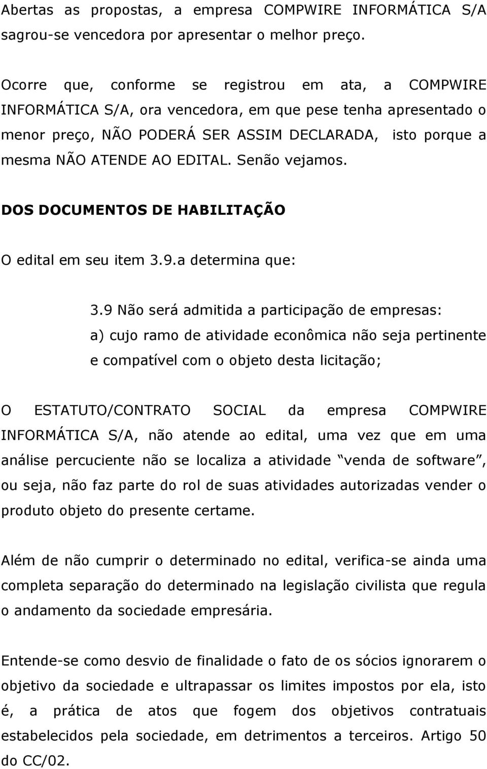 EDITAL. Senão vejamos. DOS DOCUMENTOS DE HABILITAÇÃO O edital em seu item 3.9.a determina que: 3.