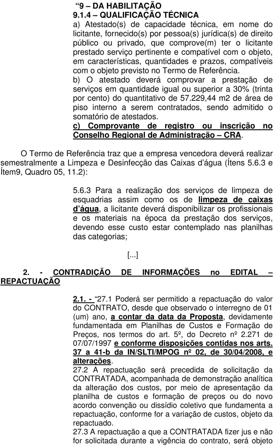 serviço pertinente e compatível com o objeto, em características, quantidades e prazos, compatíveis com o objeto previsto no Termo de Referência.