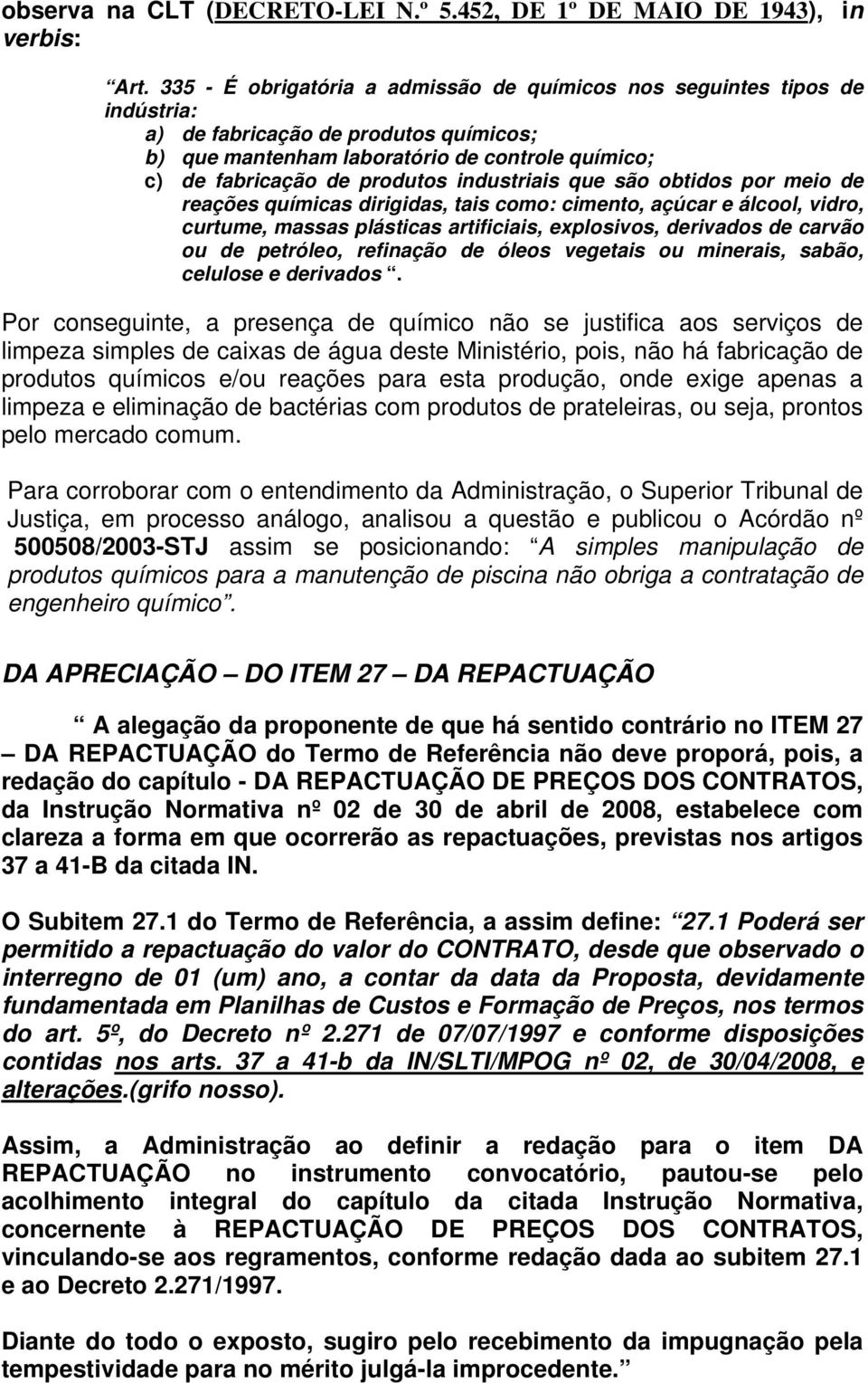 industriais que são obtidos por meio de reações químicas dirigidas, tais como: cimento, açúcar e álcool, vidro, curtume, massas plásticas artificiais, explosivos, derivados de carvão ou de petróleo,