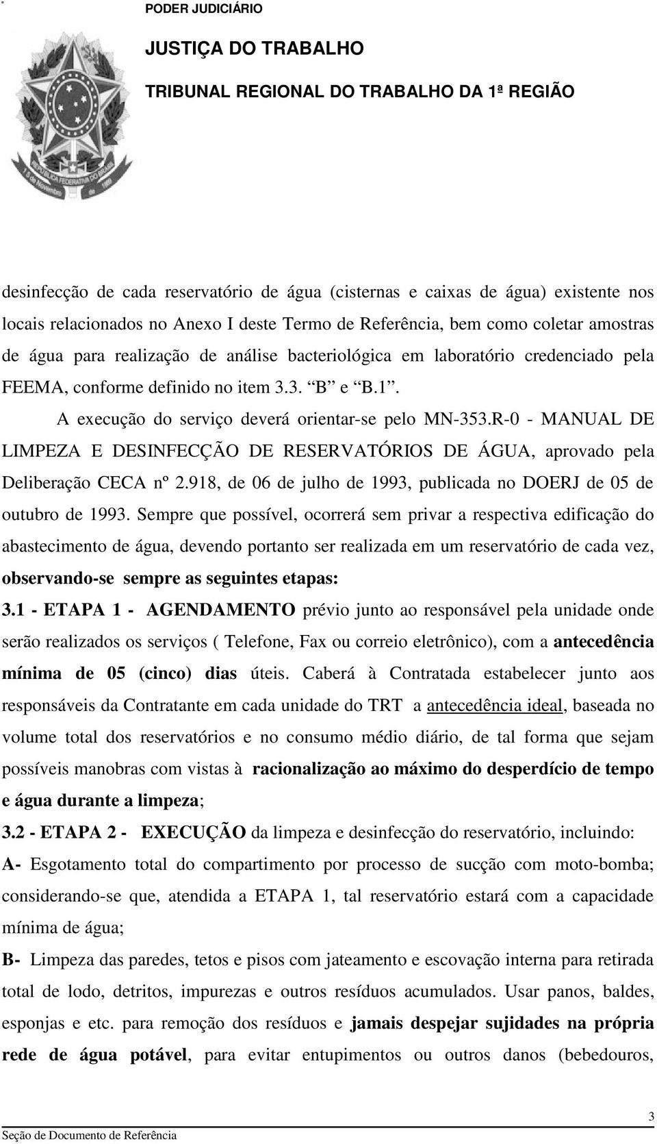 R-0 - MANUAL DE LIMPEZA E DESINFECÇÃO DE RESERVATÓRIOS DE ÁGUA, aprovado pela Deliberação CECA nº 2.918, de 06 de julho de 1993, publicada no DOERJ de 05 de outubro de 1993.