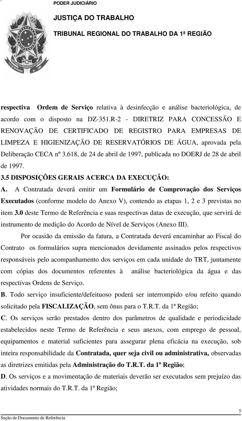 618, de 24 de abril de 1997, publicada no DOERJ de 28 de abril de 1997. 3.5 DISPOSIÇÕES GERAIS ACERCA DA EXECUÇÃO: A.