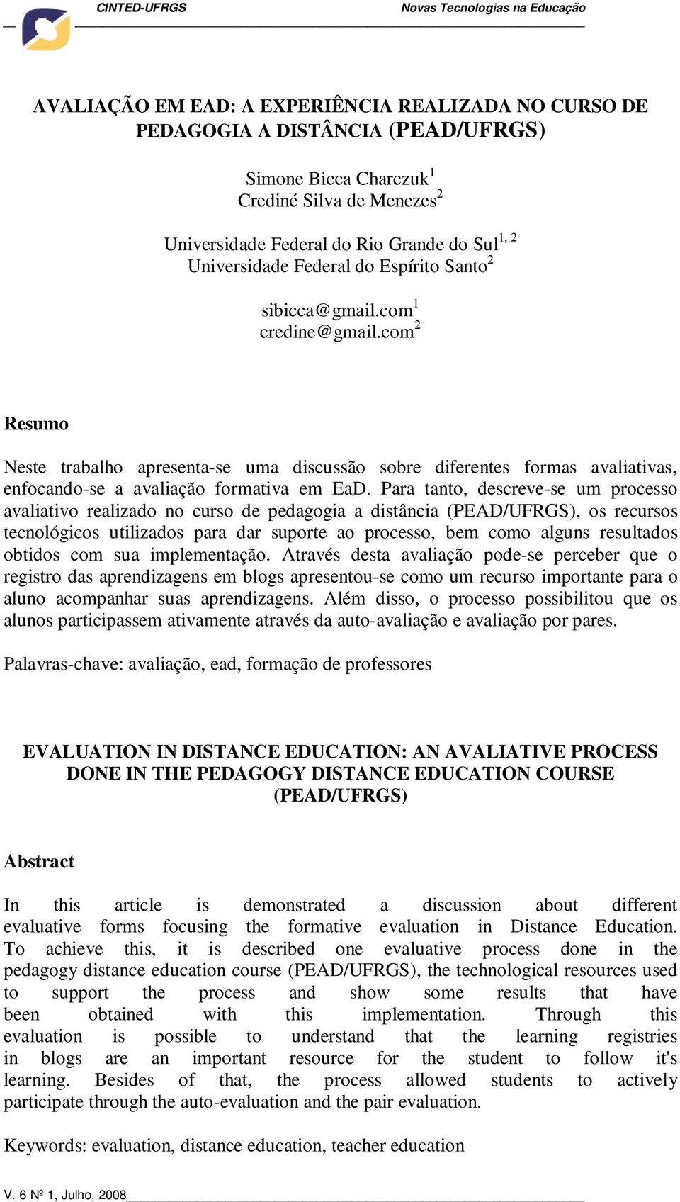 Para tanto, descreve-se um processo avaliativo realizado no curso de pedagogia a distância (PEAD/UFRGS), os recursos tecnológicos utilizados para dar suporte ao processo, bem como alguns resultados