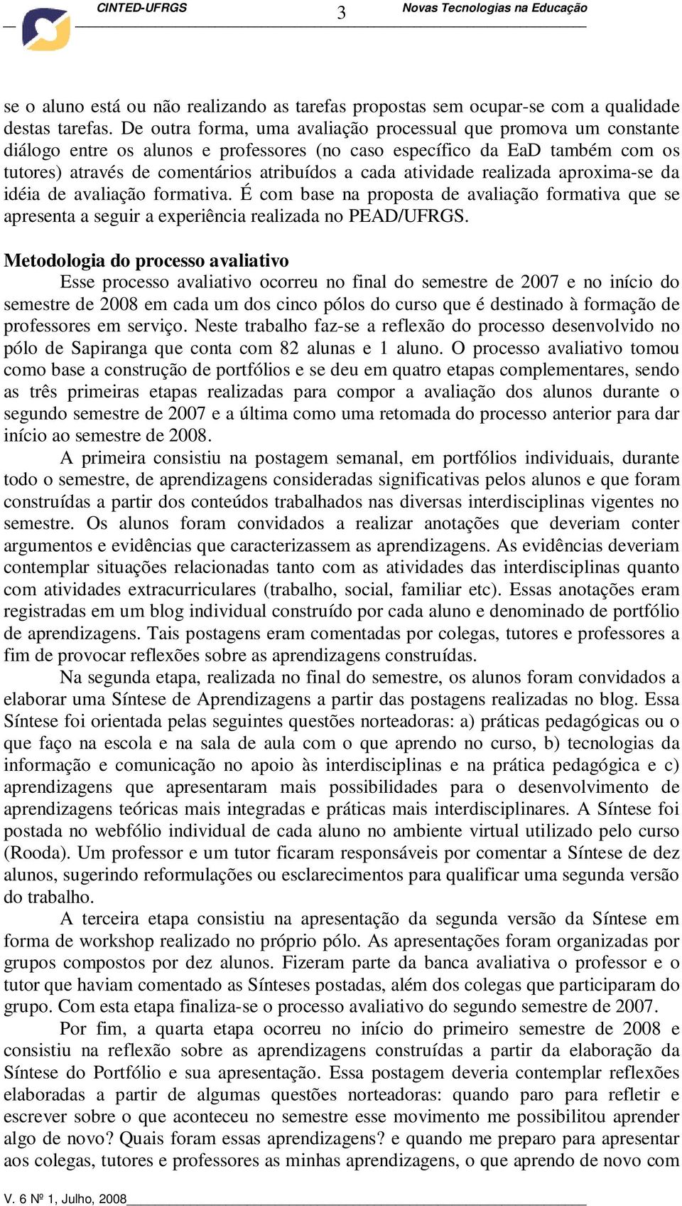 atividade realizada aproxima-se da idéia de avaliação formativa. É com base na proposta de avaliação formativa que se apresenta a seguir a experiência realizada no PEAD/UFRGS.