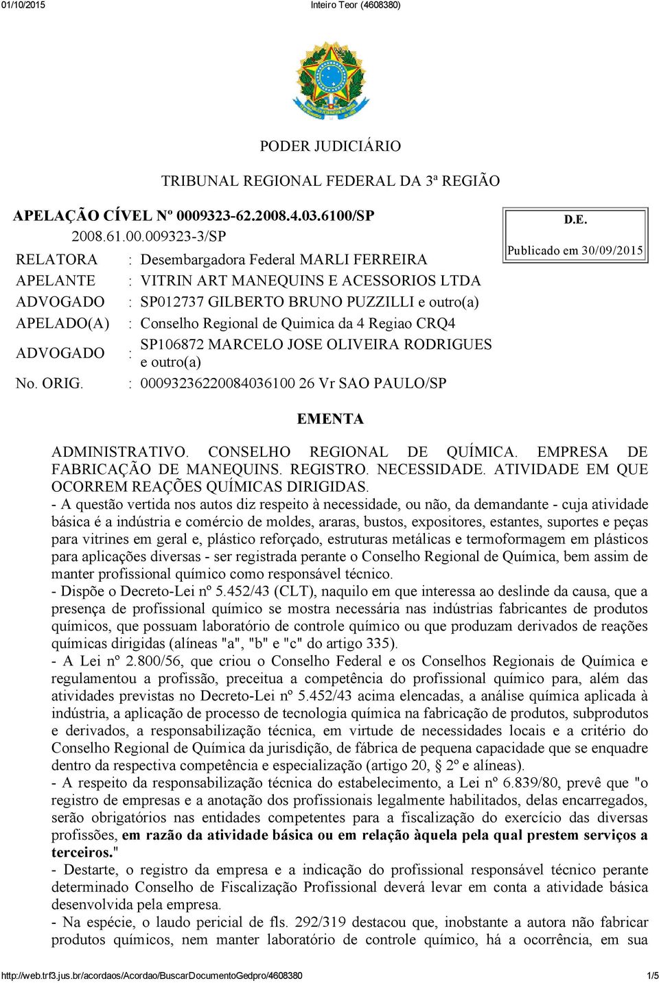 00093236220084036100 26 Vr SAO PAULO/SP D.E. Publicado em 30/09/2015 EMENTA ADMINISTRATIVO. CONSELHO REGIONAL DE QUÍMICA. EMPRESA DE FABRICAÇÃO DE MANEQUINS. REGISTRO. NECESSIDADE.