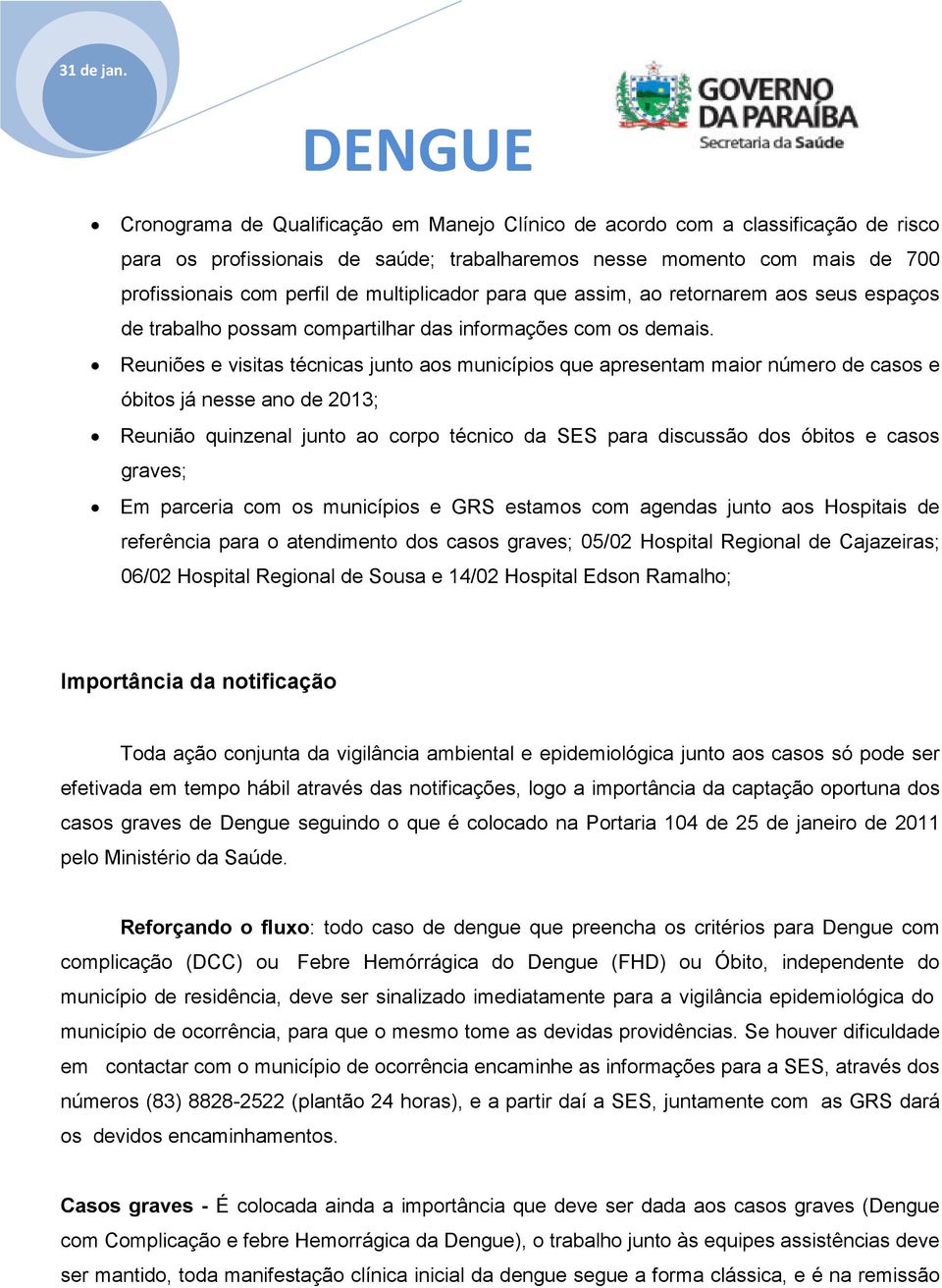 Reuniões e visitas técnicas junto aos municípios que apresentam maior número de casos e óbitos já nesse ano de 2013; Reunião quinzenal junto ao corpo técnico da SES para discussão dos óbitos e casos