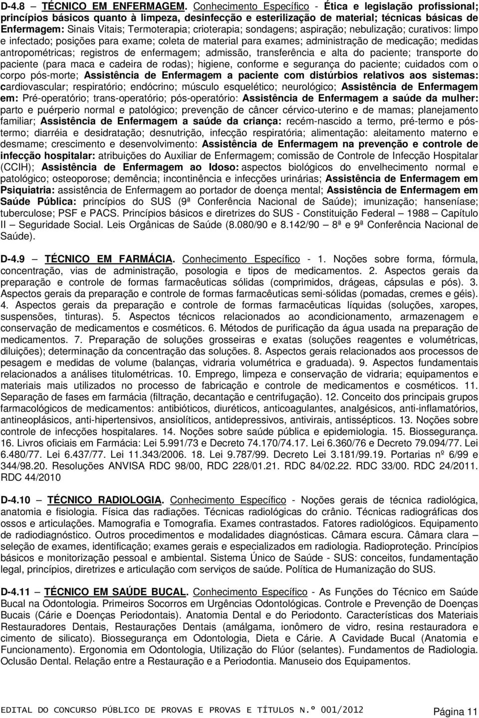 crioterapia; sondagens; aspiração; nebulização; curativos: limpo e infectado; posições para exame; coleta de material para exames; administração de medicação; medidas antropométricas; registros de