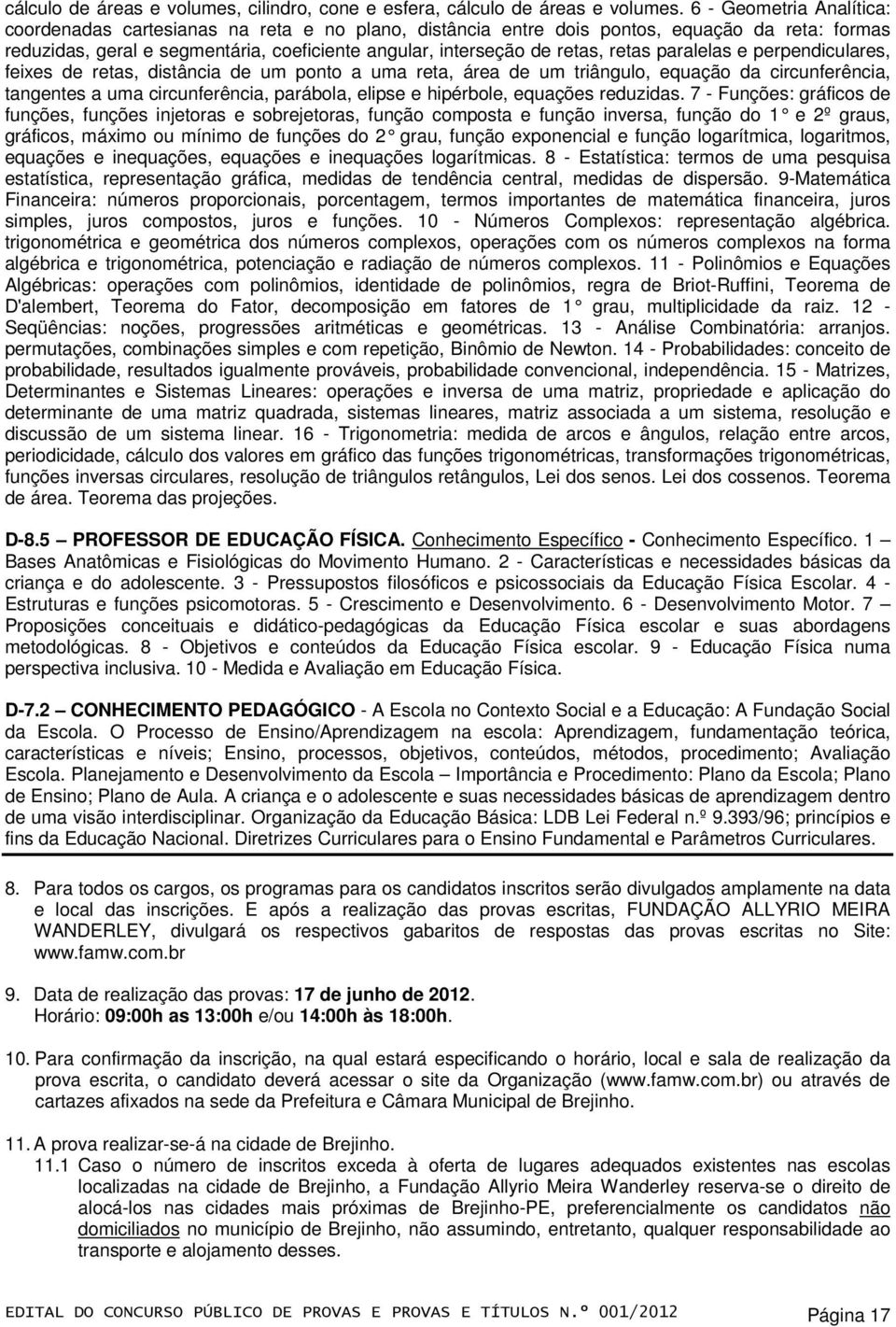 retas paralelas e perpendiculares, feixes de retas, distância de um ponto a uma reta, área de um triângulo, equação da circunferência, tangentes a uma circunferência, parábola, elipse e hipérbole,