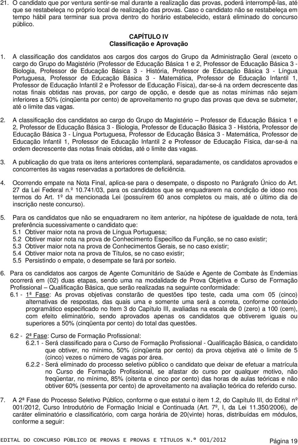 A classificação dos candidatos aos cargos dos cargos do Grupo da Administração Geral (exceto o cargo do Grupo do Magistério (Professor de Educação Básica 1 e 2, Professor de Educação Básica 3 -