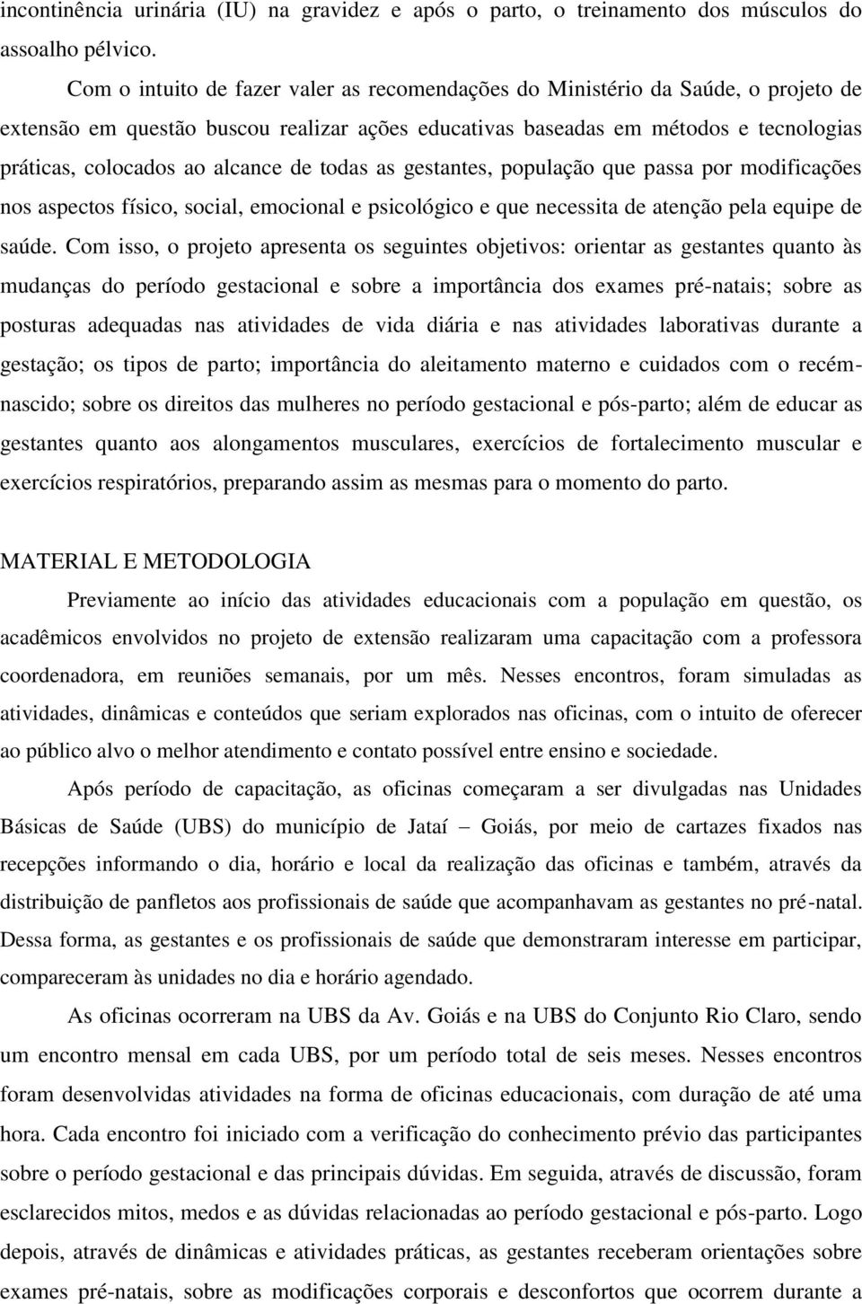 alcance de todas as gestantes, população que passa por modificações nos aspectos físico, social, emocional e psicológico e que necessita de atenção pela equipe de saúde.