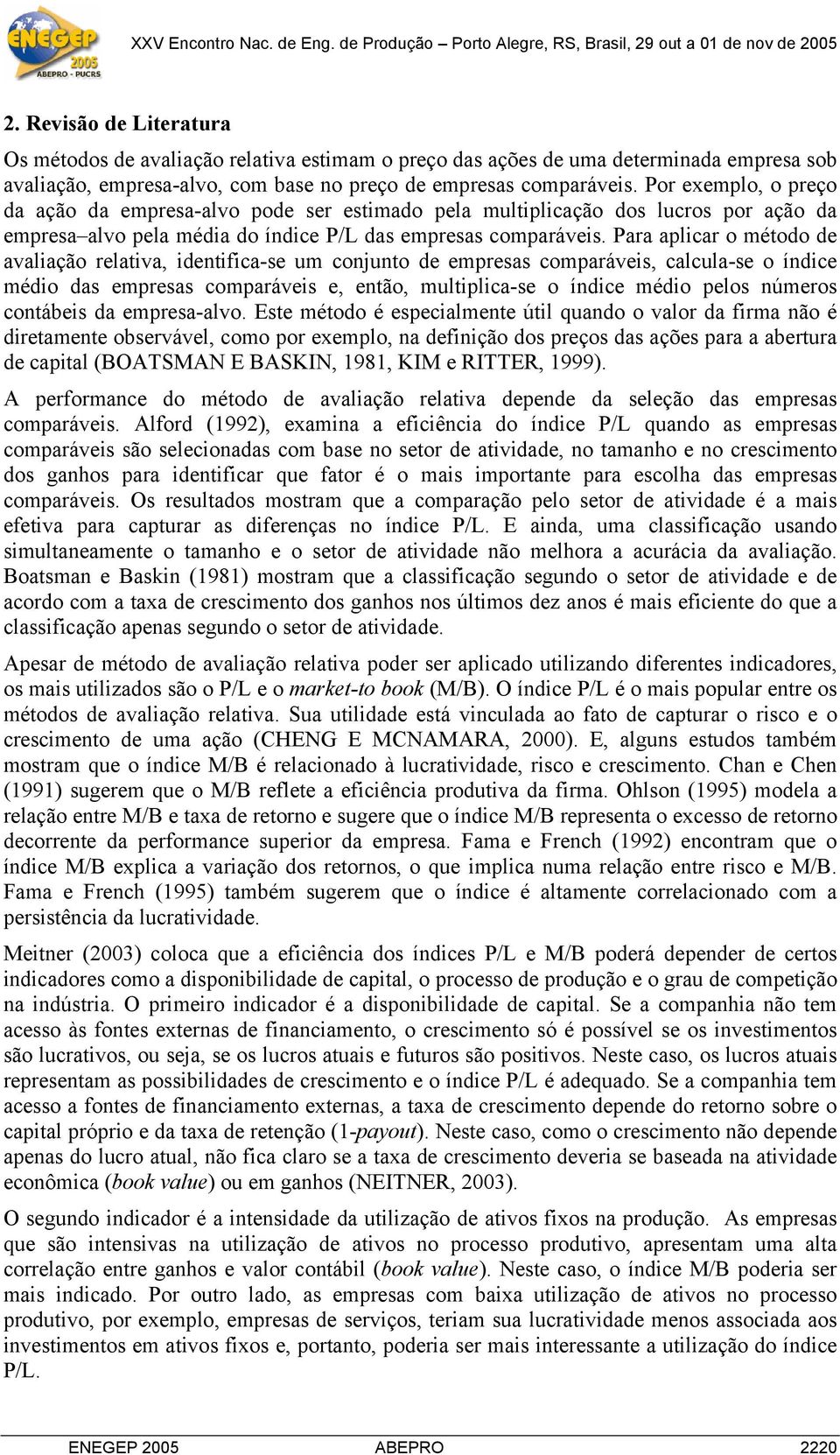 Para aplicar o método de avaliação relativa, idetifica-se um cojuto de empresas comparáveis, calcula-se o ídice médio das empresas comparáveis e, etão, multiplica-se o ídice médio pelos úmeros