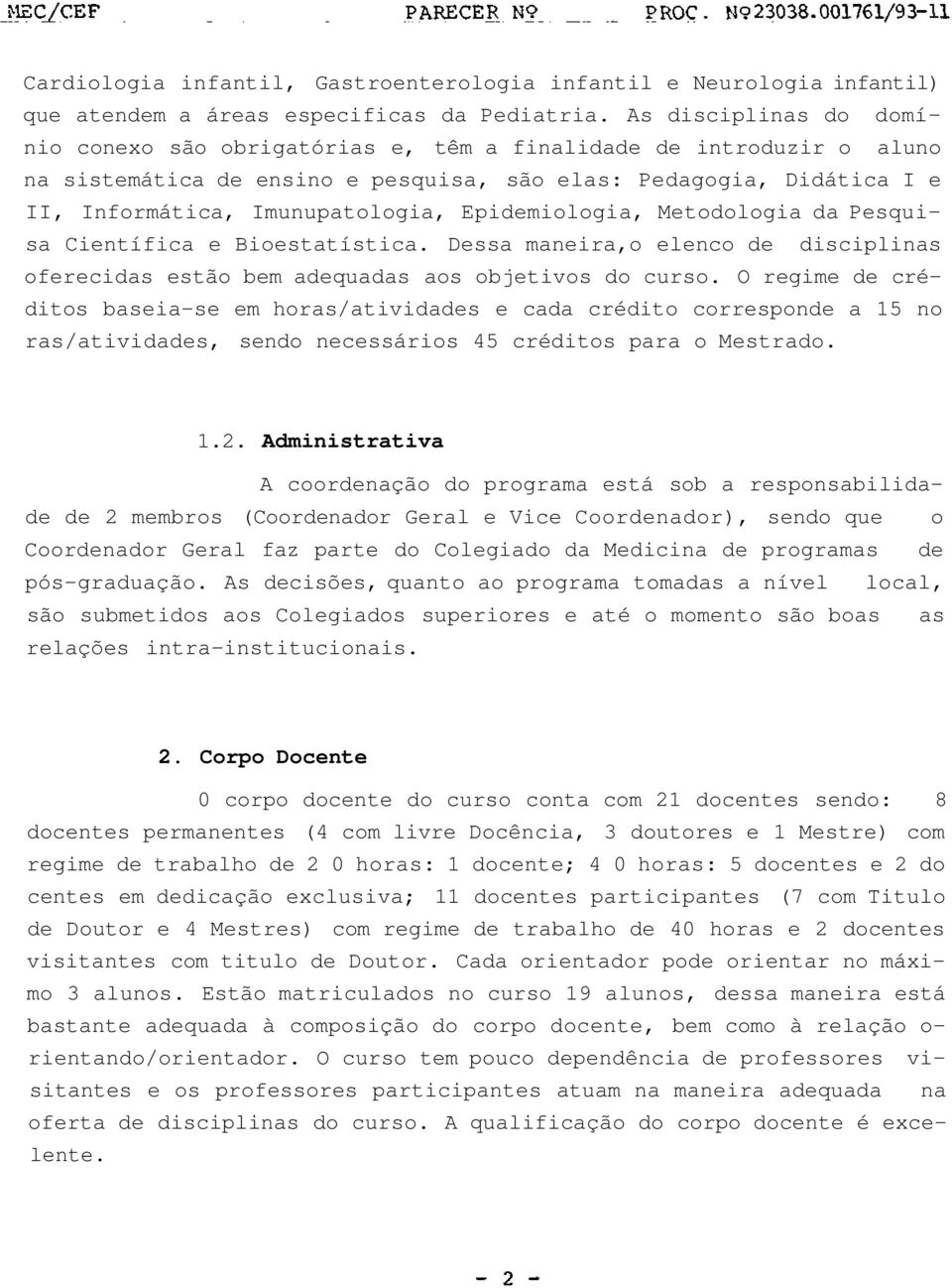 Epidemiologia, Metodologia da Pesquisa Científica e Bioestatística. Dessa maneira,o elenco de disciplinas oferecidas estão bem adequadas aos objetivos do curso.