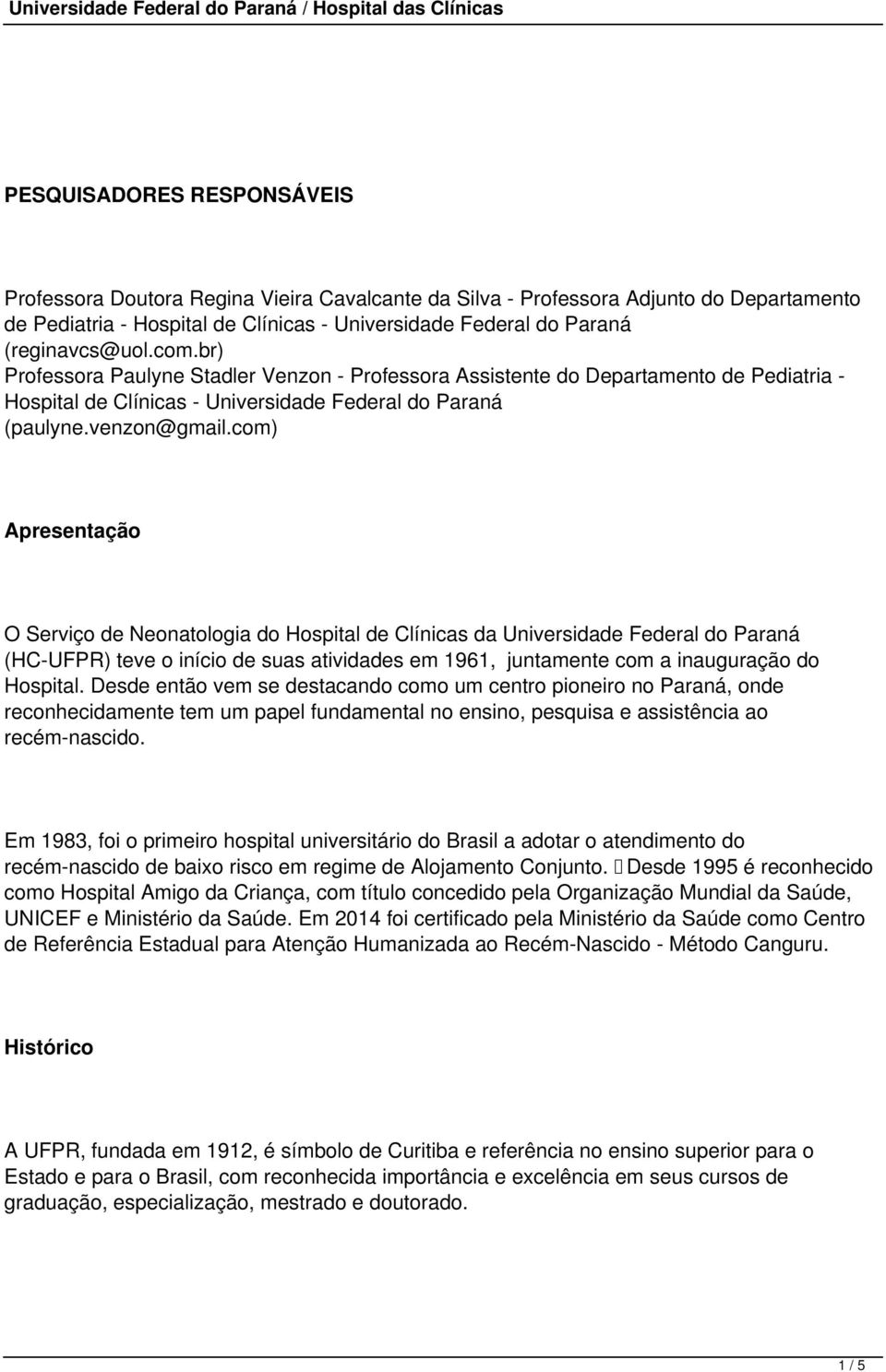 com) Apresentação O Serviço de Neonatologia do Hospital de Clínicas da Universidade Federal do Paraná (HC-UFPR) teve o início de suas atividades em 1961, juntamente com a inauguração do Hospital.