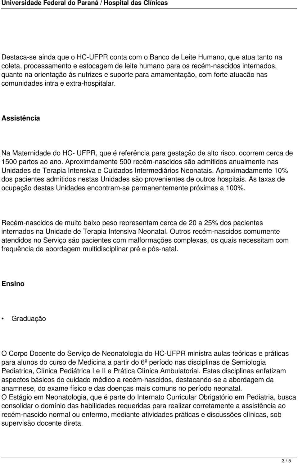 Assistência Na Maternidade do HC- UFPR, que é referência para gestação de alto risco, ocorrem cerca de 1500 partos ao ano.