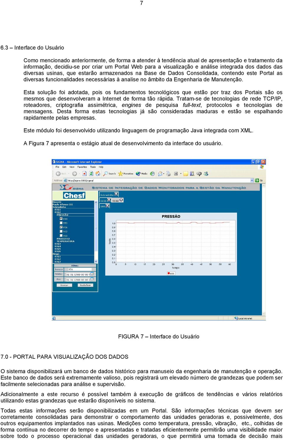 de Manutenção. Esta solução foi adotada, pois os fundamentos tecnológicos que estão por traz dos Portais são os mesmos que desenvolveram a Internet de forma tão rápida.