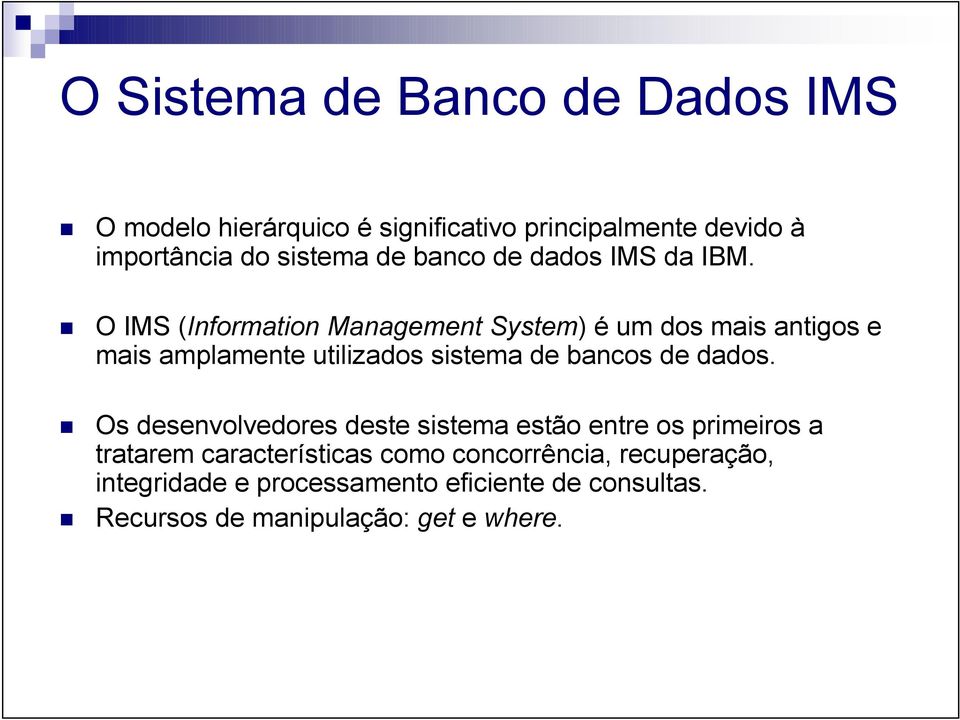 O IMS (Information Management System) é um dos mais antigos e mais amplamente utilizados sistema de bancos de dados.