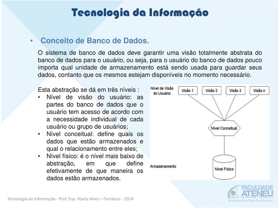 armazenamento está sendo usada para guardar seus dados, contanto que os mesmos estejam disponíveis no momento necessário.