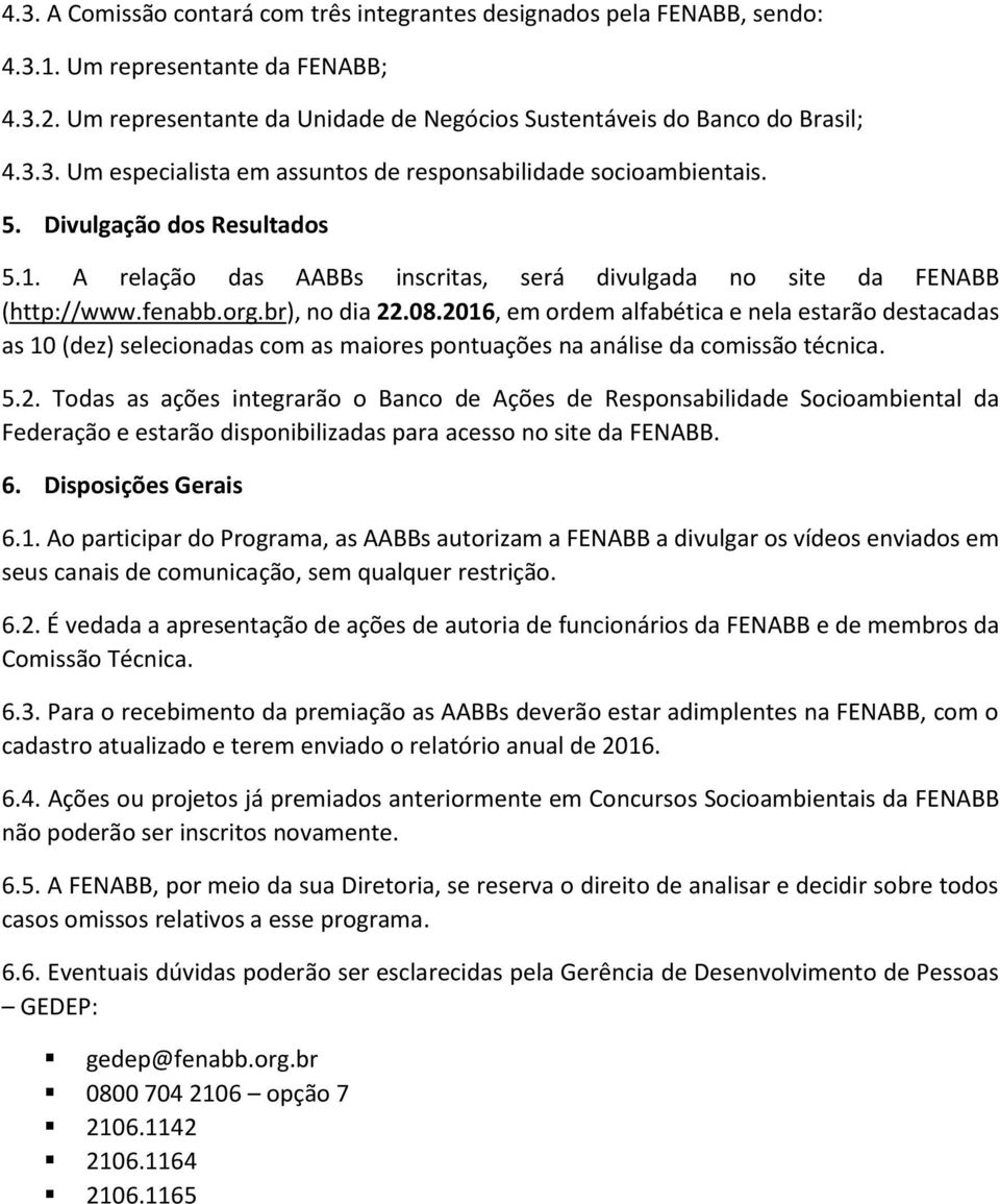 2016, em ordem alfabética e nela estarão destacadas as 10 (dez) selecionadas com as maiores pontuações na análise da comissão técnica. 5.2. Todas as ações integrarão o Banco de Ações de Responsabilidade Socioambiental da Federação e estarão disponibilizadas para acesso no site da FENABB.