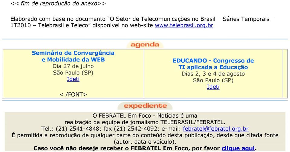 (SP) Ideti O FEBRATEL Em Foco - Notícias é uma realização da equipe de jornalismo TELEBRASIL/FEBRATEL. Tel.: (21) 2541-4848; fax (21) 2542-4092; e-mail: febratel@febratel.org.