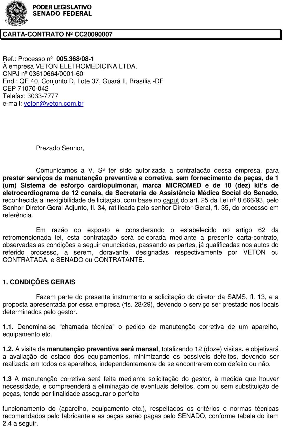 Sª ter sido autorizada a contratação dessa empresa, para prestar serviços de manutenção preventiva e corretiva, sem fornecimento de peças, de 1 (um) Sistema de esforço cardiopulmonar, marca MICROMED