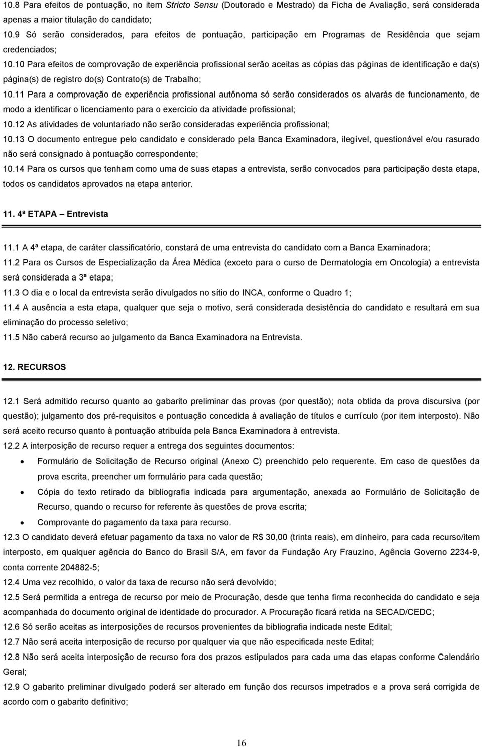 10 Para efeitos de comprovação de experiência profissional serão aceitas as cópias das páginas de identificação e da(s) página(s) de registro do(s) Contrato(s) de Trabalho; 10.