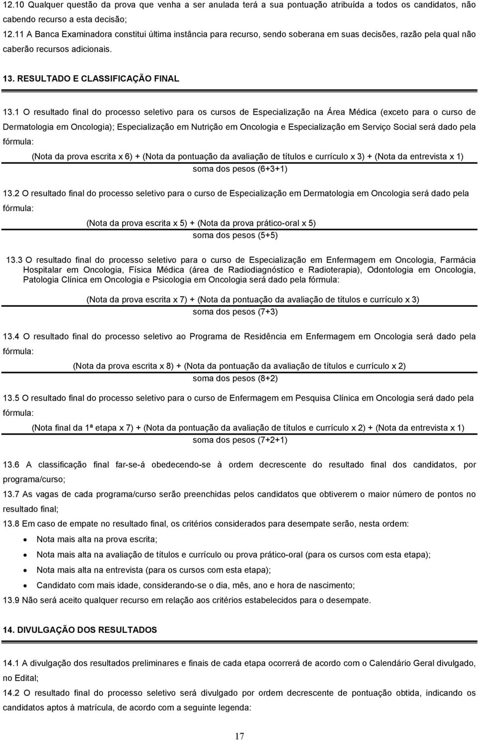 1 O resultado final do processo seletivo para os cursos de Especialização na Área Médica (exceto para o curso de Dermatologia em Oncologia); Especialização em Nutrição em Oncologia e Especialização