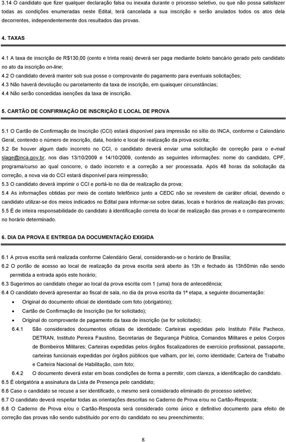 1 A taxa de inscrição de R$130,00 (cento e trinta reais) deverá ser paga mediante boleto bancário gerado pelo candidato no ato da inscrição on-line; 4.