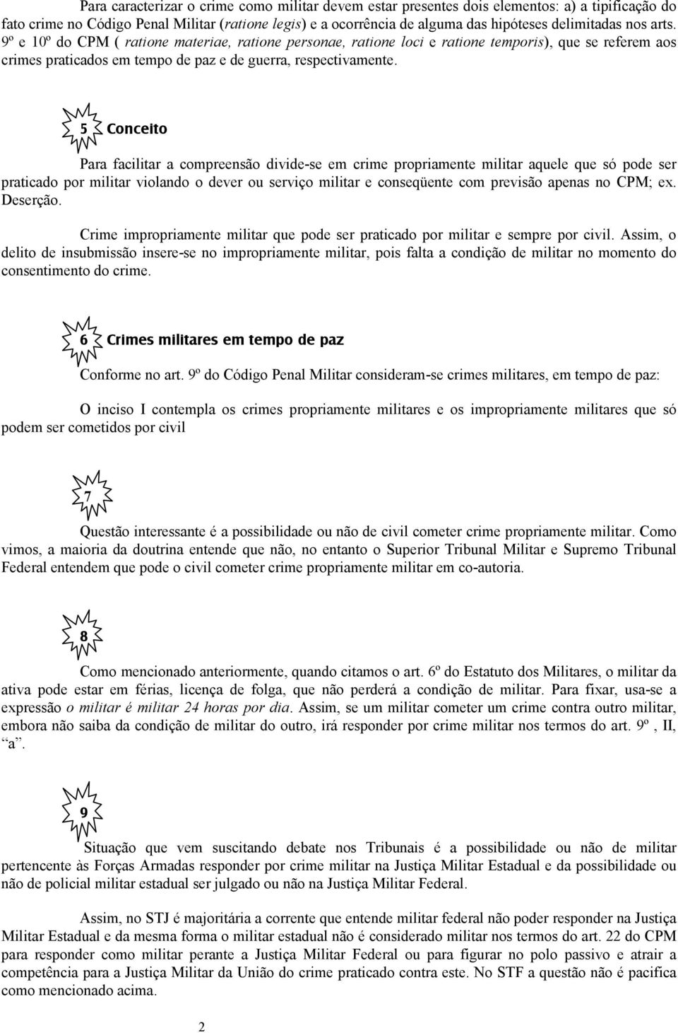 5 Conceito Para facilitar a compreensão divide-se em crime propriamente militar aquele que só pode ser praticado por militar violando o dever ou serviço militar e conseqüente com previsão apenas no