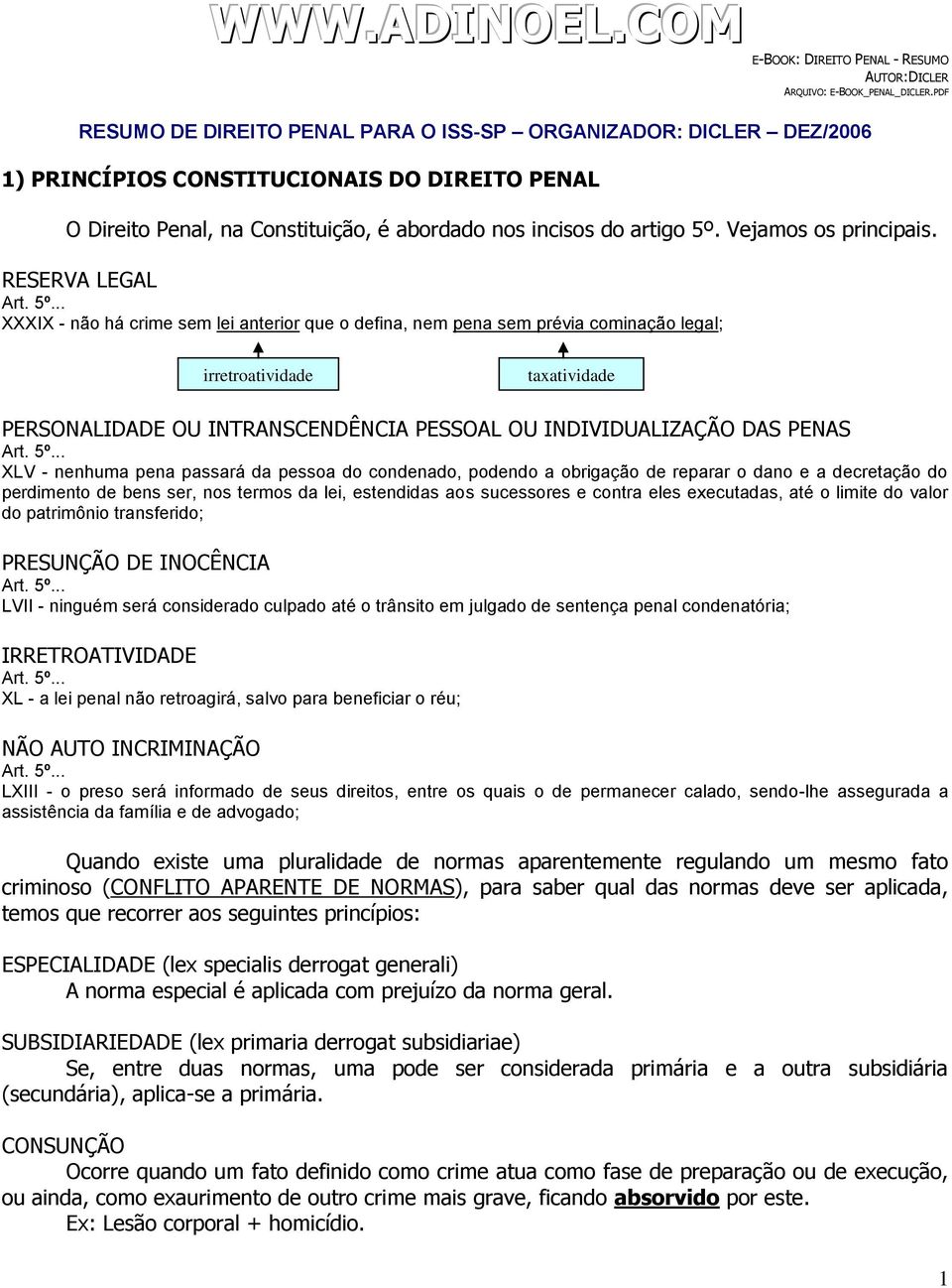 .. XXXIX - não há crime sem lei anterior que o defina, nem pena sem prévia cominação legal; irretroatividade taxatividade PERSONALIDADE OU INTRANSCENDÊNCIA PESSOAL OU INDIVIDUALIZAÇÃO DAS PENAS Art.