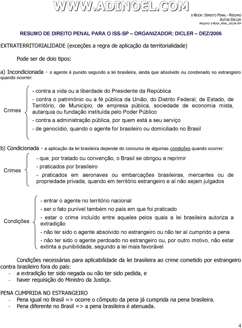 Município, de empresa pública, sociedade de economia mista, autarquia ou fundação instituída pelo Poder Público - contra a administração pública, por quem está a seu serviço - de genocídio, quando o