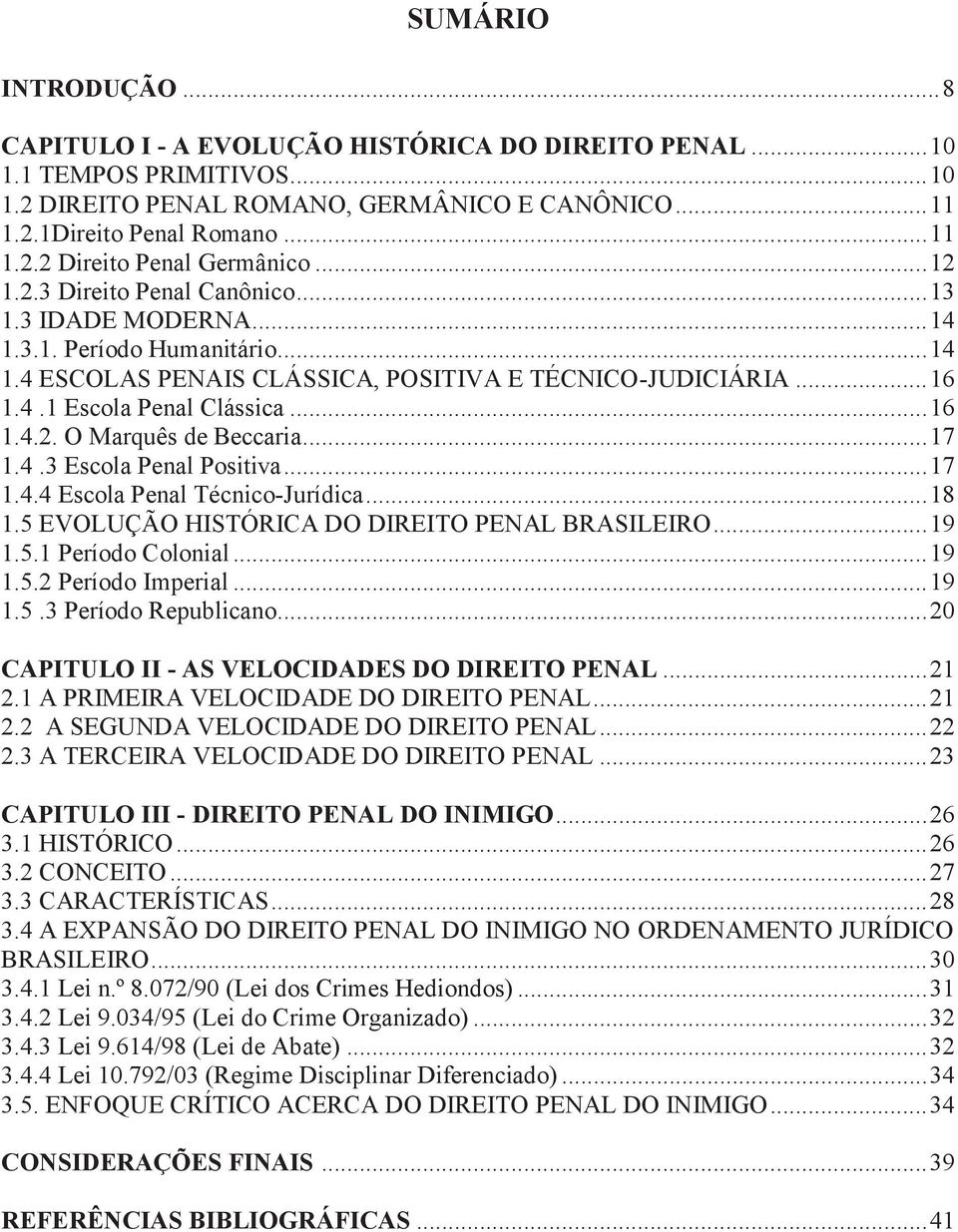 .. 17 1.4.3 Escola Penal Positiva... 17 1.4.4 Escola Penal Técnico-Jurídica... 18 1.5 EVOLUÇÃO HISTÓRICA DO DIREITO PENAL BRASILEIRO... 19 1.5.1 Período Colonial... 19 1.5.2 Período Imperial... 19 1.5.3 Período Republicano.