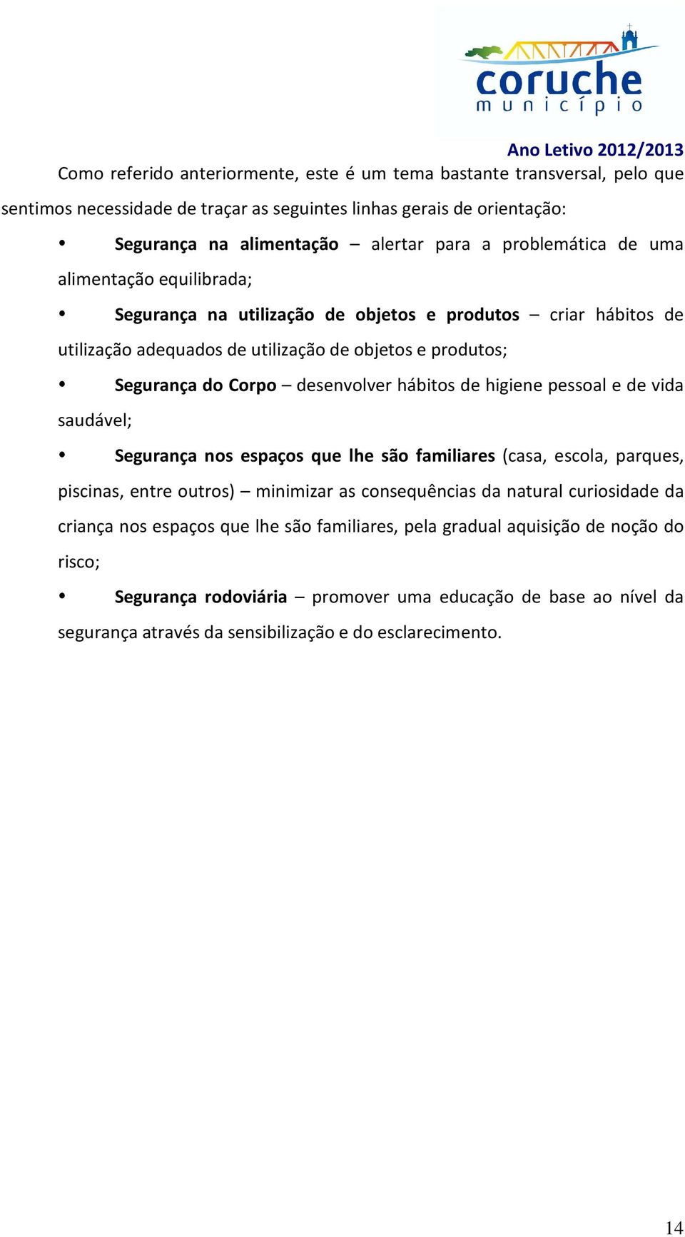 hábitos de higiene pessoal e de vida saudável; Segurança nos espaços que lhe são familiares (casa, escola, parques, piscinas, entre outros) minimizar as consequências da natural curiosidade da