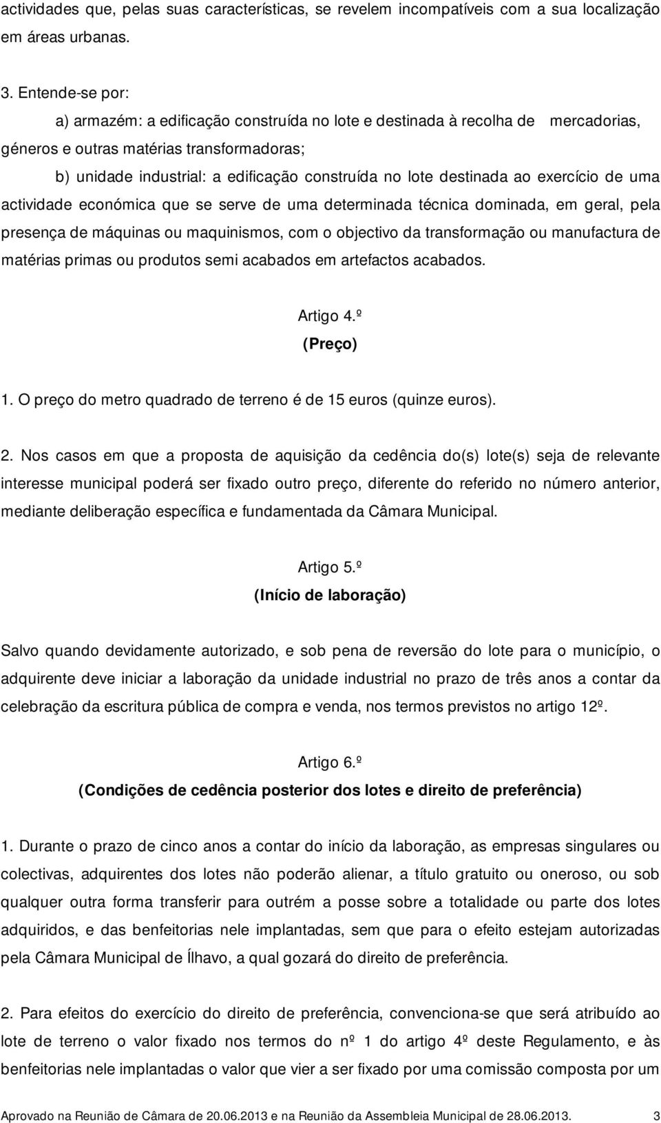 destinada ao exercício de uma actividade económica que se serve de uma determinada técnica dominada, em geral, pela presença de máquinas ou maquinismos, com o objectivo da transformação ou