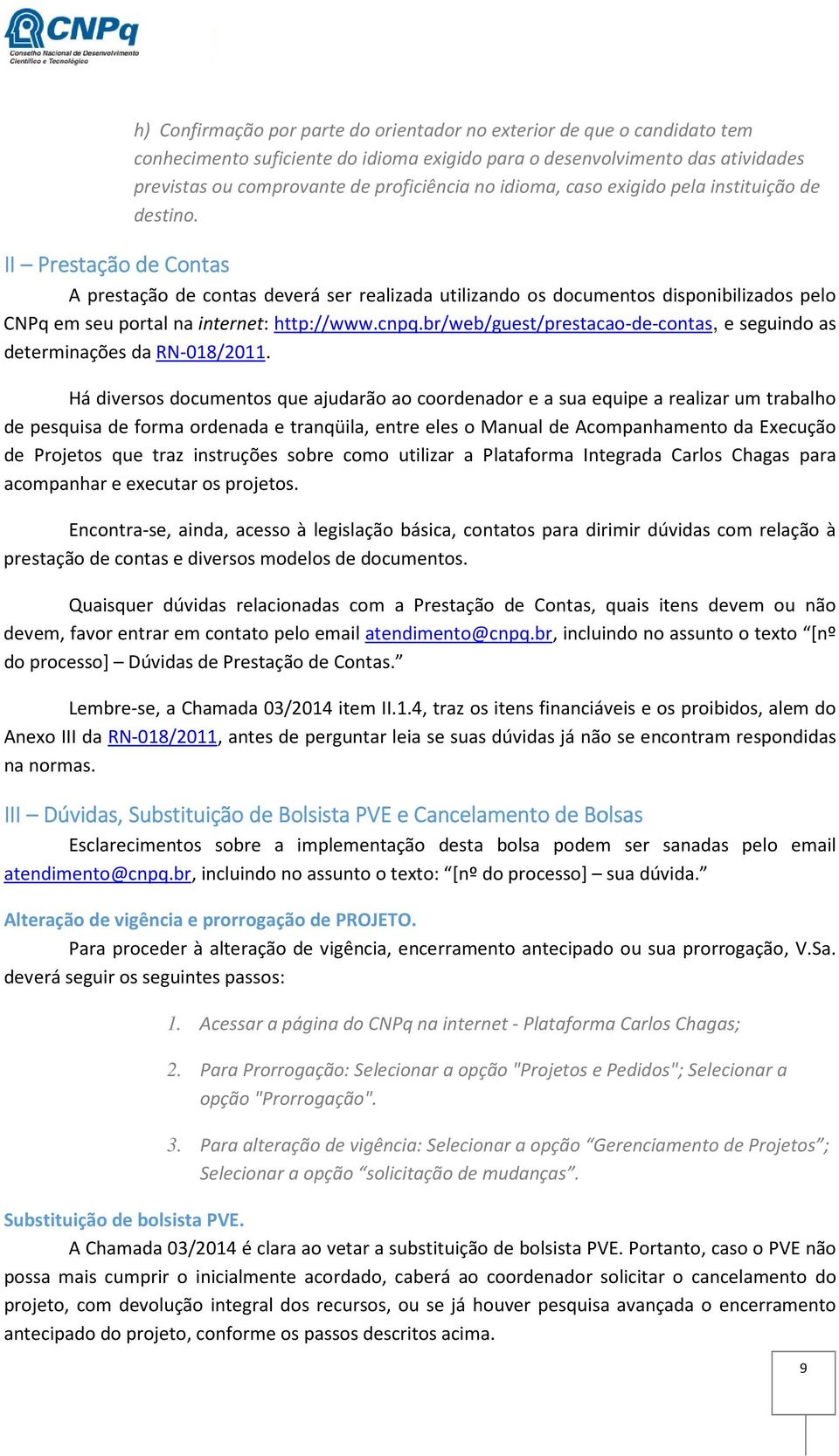 II Prestação de Contas A prestação de contas deverá ser realizada utilizando os documentos disponibilizados pelo CNPq em seu portal na internet: http://www.cnpq.