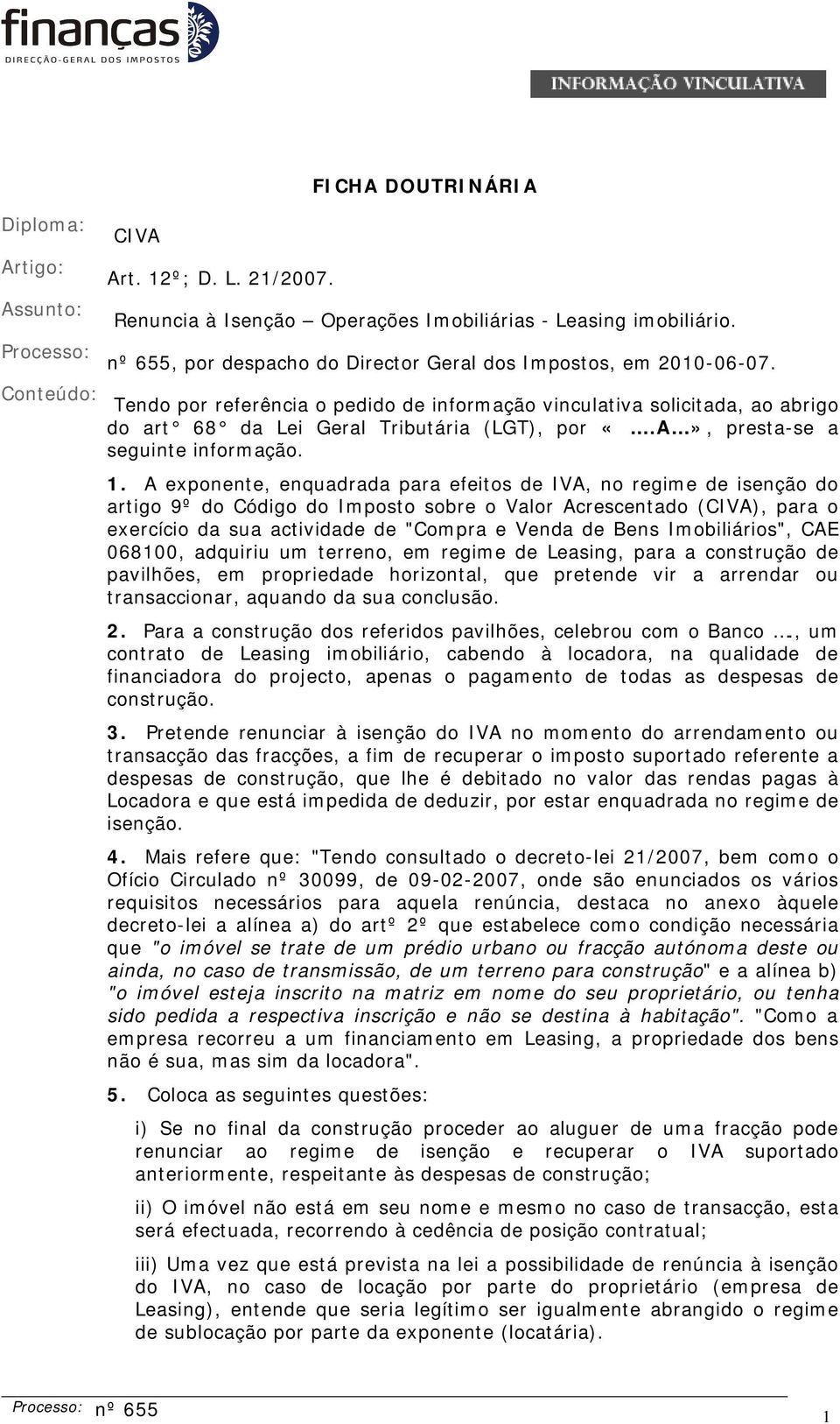 Conteúdo: Tendo por referência o pedido de informação vinculativa solicitada, ao abrigo do art 68 da Lei Geral Tributária (LGT), por «.A», presta-se a seguinte informação. 1.