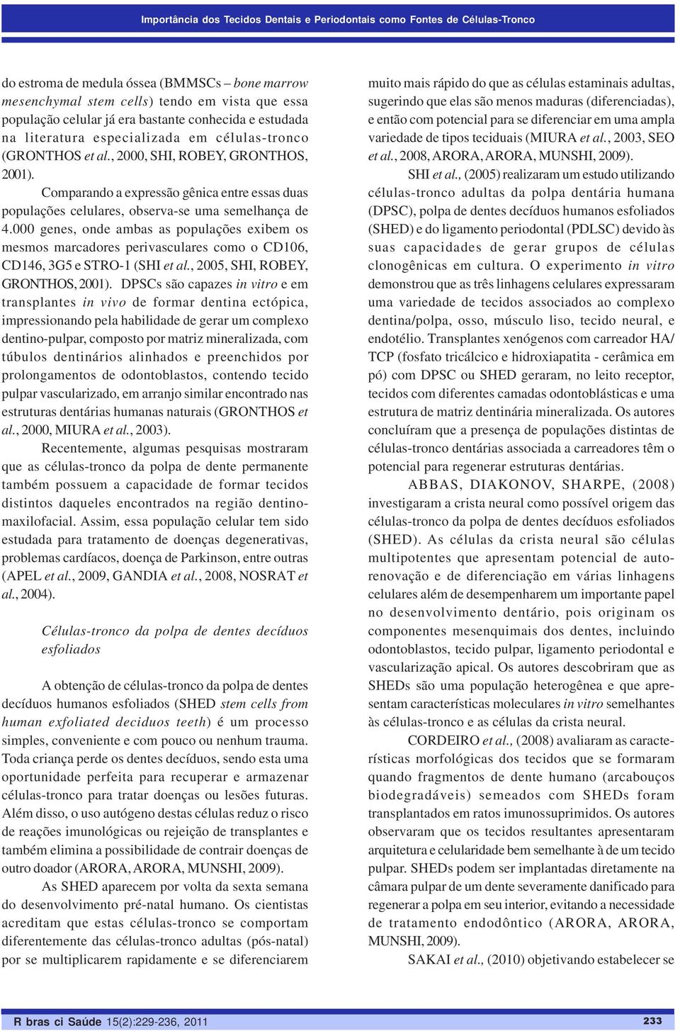 Comparando a expressão gênica entre essas duas populações celulares, observa-se uma semelhança de 4.