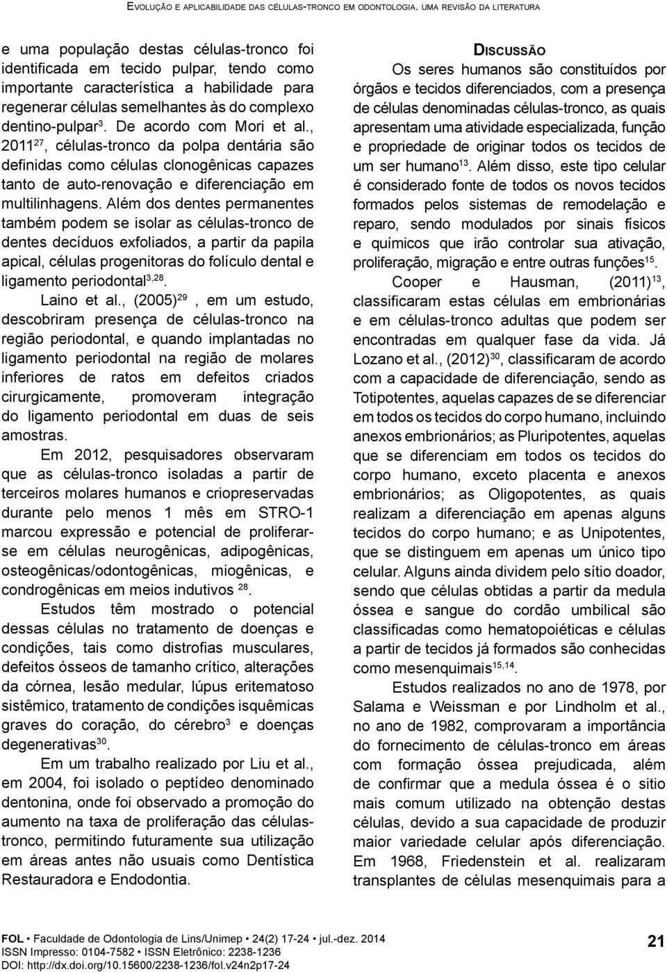 dentino-pulpar 3. De acordo com Mori et al., 2011 27, células-tronco da polpa dentária são definidas como células clonogênicas capazes tanto de auto-renovação e diferenciação em multilinhagens.