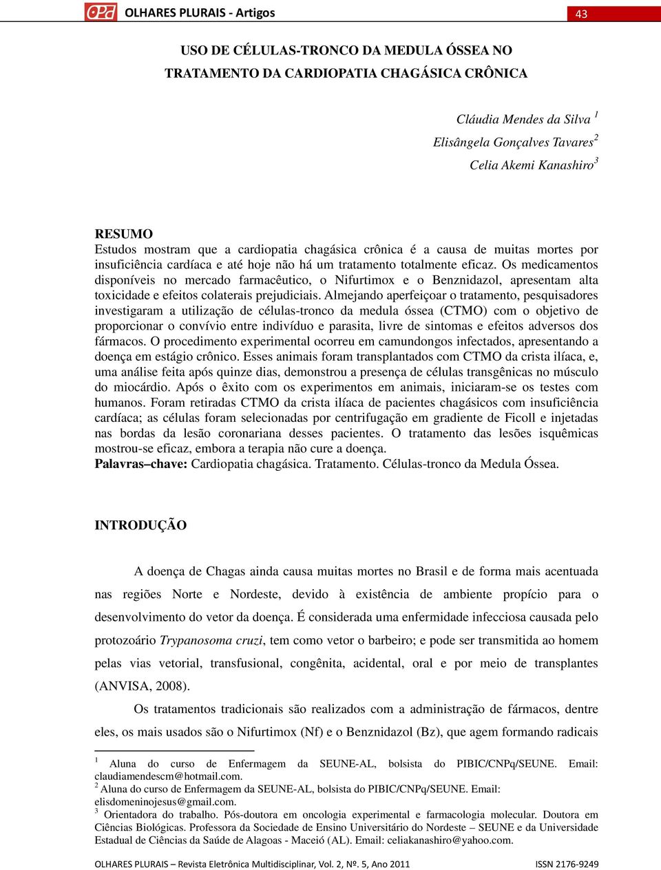 Os medicamentos disponíveis no mercado farmacêutico, o Nifurtimox e o Benznidazol, apresentam alta toxicidade e efeitos colaterais prejudiciais.